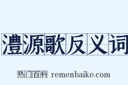 澧源歌反义词是什么意思的图片